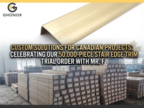 Custom Aluminum Stair Nosing | 50,000pcs Trial Order For Canada | Ghonor